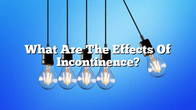 What are the effects of incontinence?