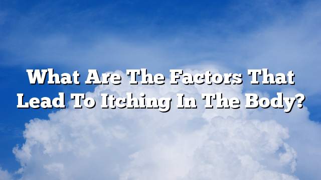 What are the factors that lead to itching in the body?