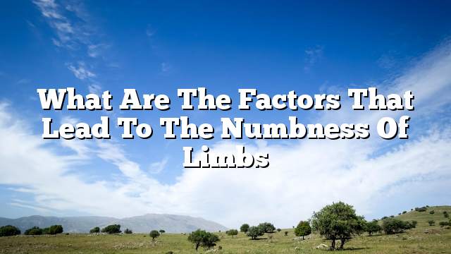 What are the factors that lead to the numbness of limbs