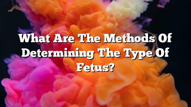 What are the methods of determining the type of fetus?