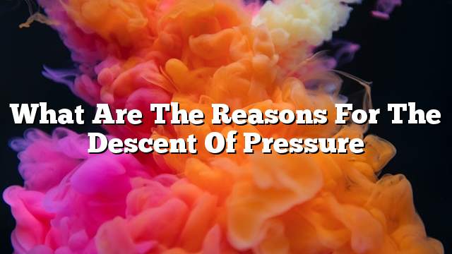 What are the reasons for the descent of pressure