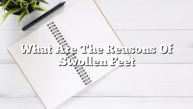 what are the reasons of swollen feet