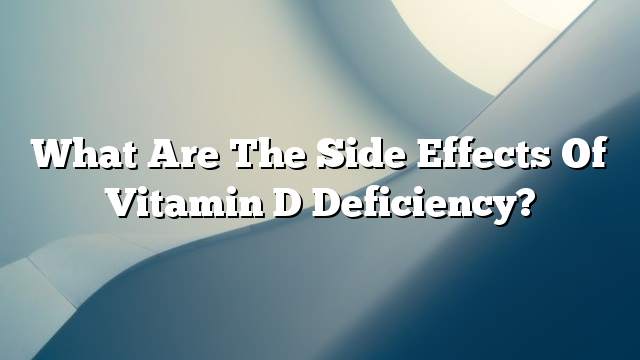 What are the side effects of vitamin D deficiency?