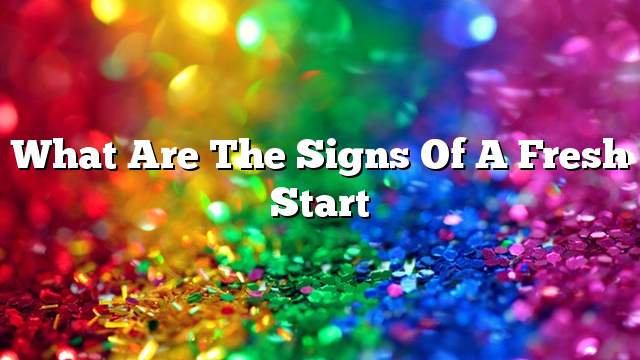 What are the signs of a fresh start