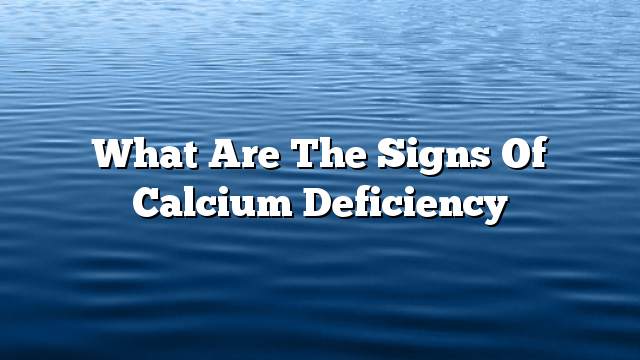 What are the signs of calcium deficiency