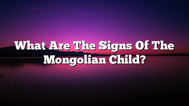 What are the signs of the Mongolian child?
