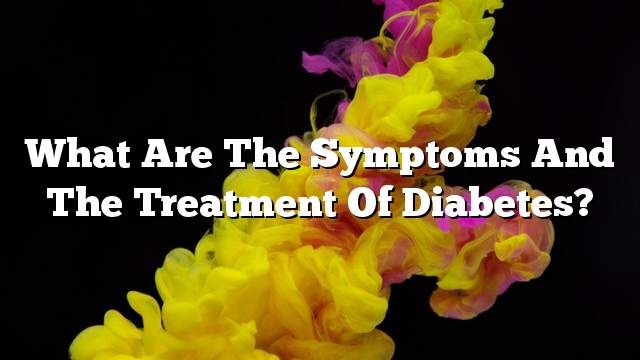 What are the symptoms and the treatment of diabetes?