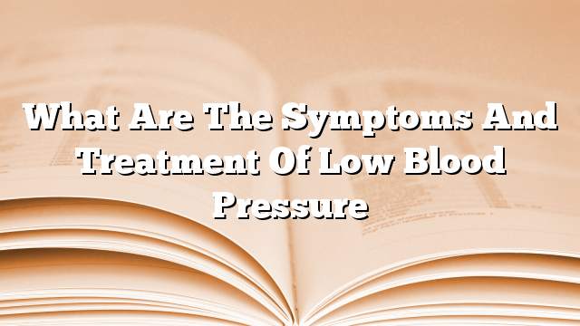 What are the symptoms and treatment of low blood pressure