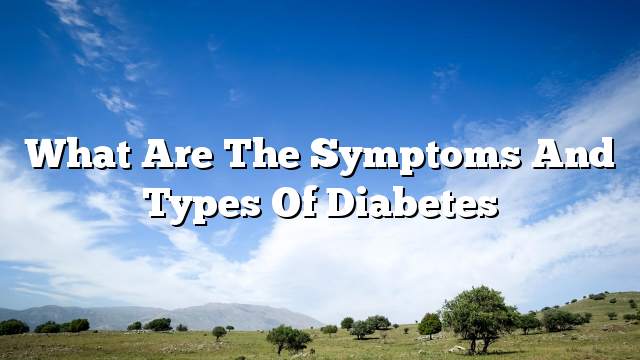 What are the symptoms and types of diabetes