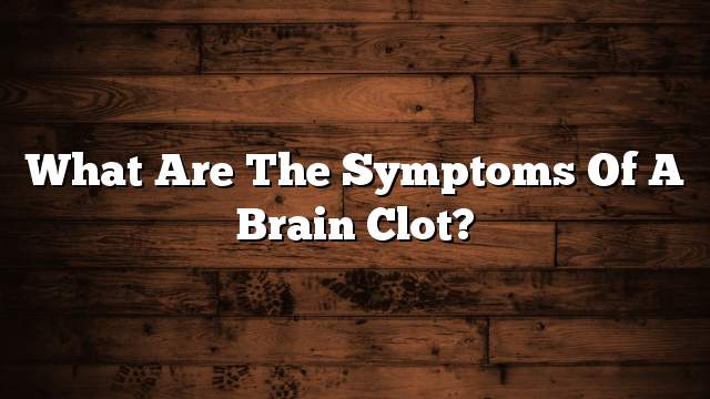 What are the symptoms of a brain clot?