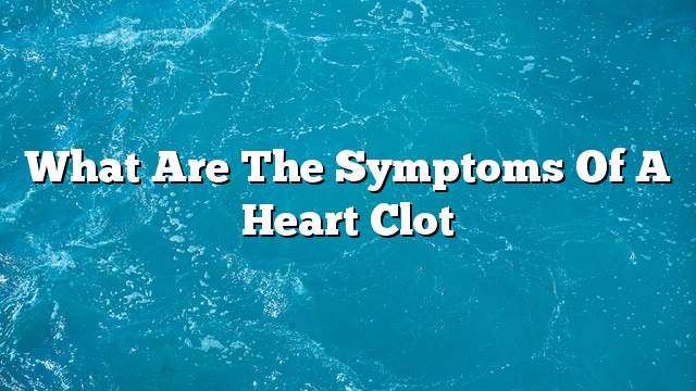 What are the symptoms of a heart clot