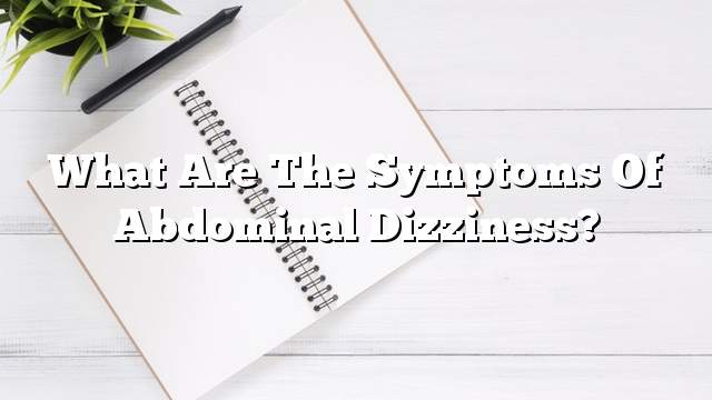 What are the symptoms of abdominal dizziness?