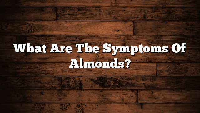 What are the symptoms of almonds?