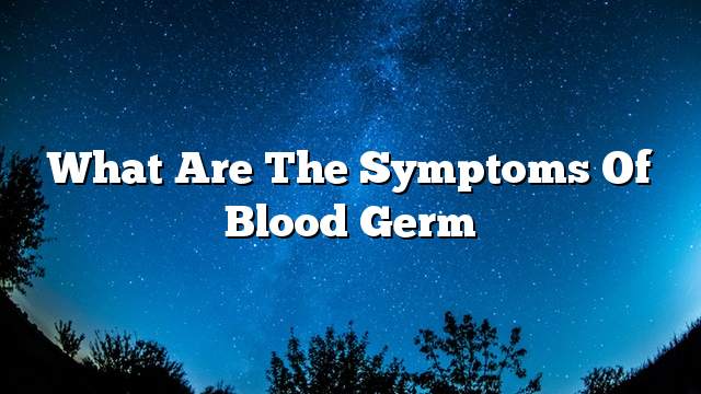 What are the symptoms of blood germ