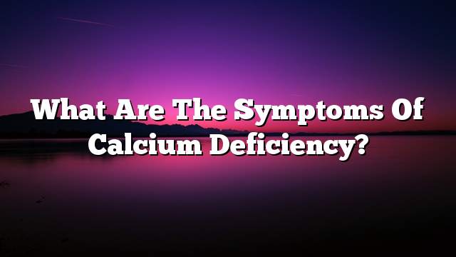 What are the symptoms of calcium deficiency?