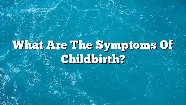 What are the symptoms of childbirth?