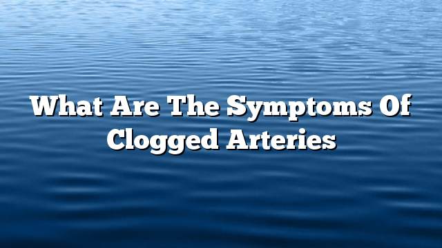 What are the symptoms of clogged arteries