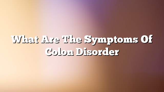 What are the symptoms of colon disorder