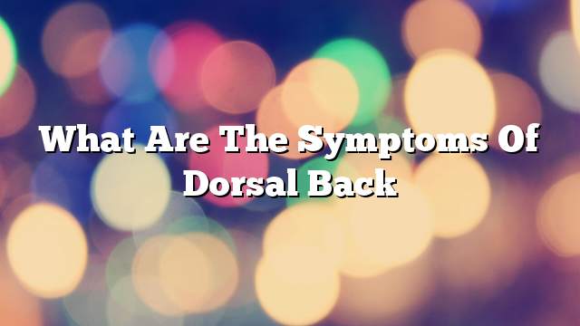 What are the symptoms of dorsal back