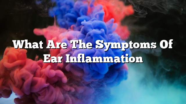 What are the symptoms of ear inflammation