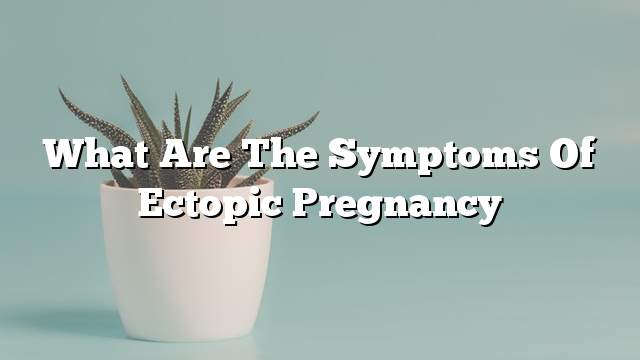 What are the symptoms of ectopic pregnancy