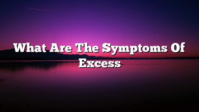 What are the symptoms of excess