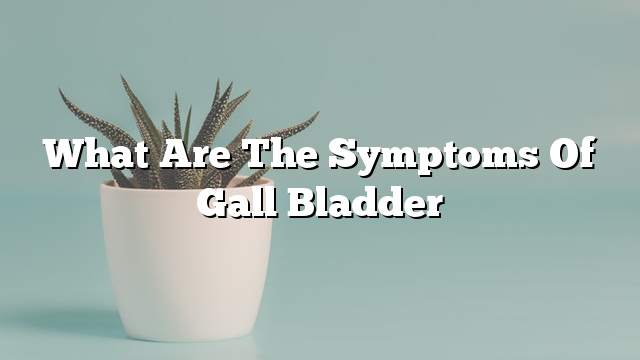 What are the symptoms of gall bladder