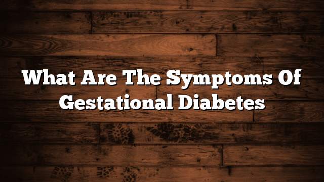 What are the symptoms of gestational diabetes