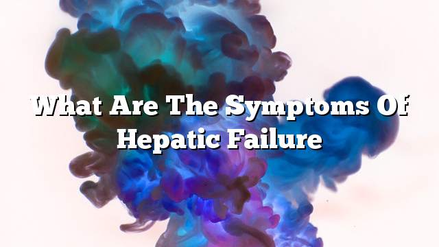 What are the symptoms of hepatic failure