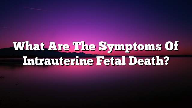 What are the symptoms of intrauterine fetal death?