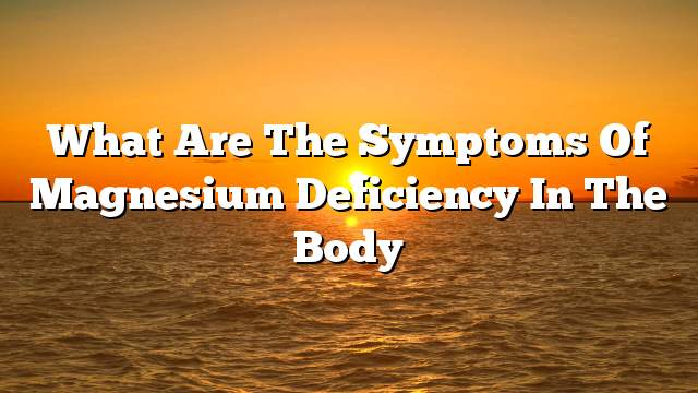 What are the symptoms of magnesium deficiency in the body