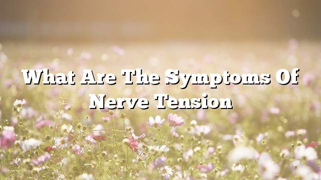 What are the symptoms of nerve tension