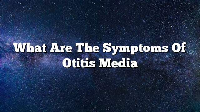 What are the symptoms of otitis media
