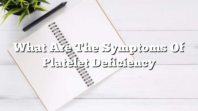 What are the symptoms of platelet deficiency