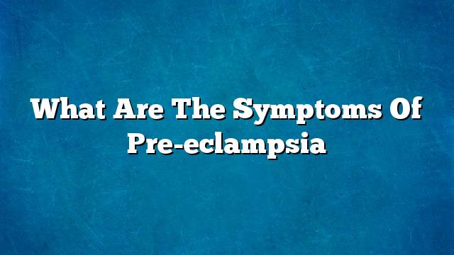 What are the symptoms of pre-eclampsia