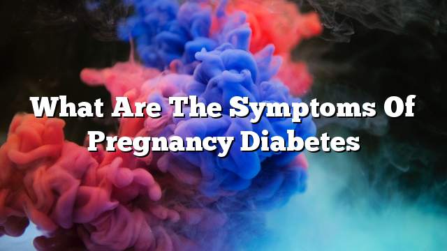 What are the symptoms of pregnancy diabetes