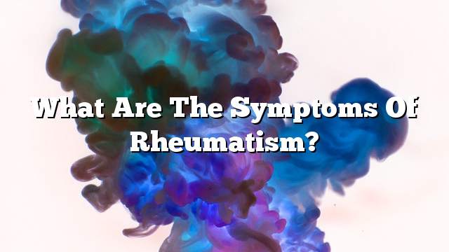 What are the symptoms of rheumatism?