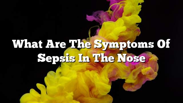 What are the symptoms of sepsis in the nose