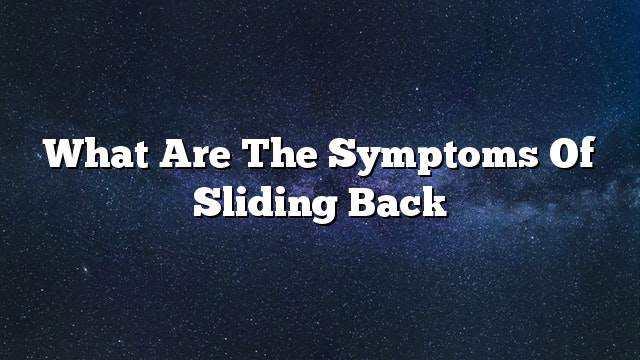 What are the symptoms of sliding back