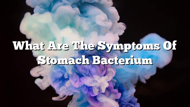 What are the symptoms of stomach bacterium