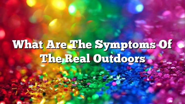 What are the symptoms of the real outdoors