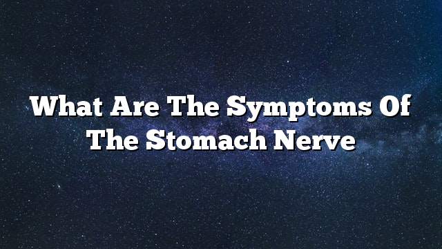 What are the symptoms of the stomach nerve