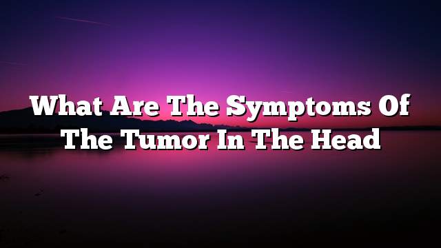 What are the symptoms of the tumor in the head