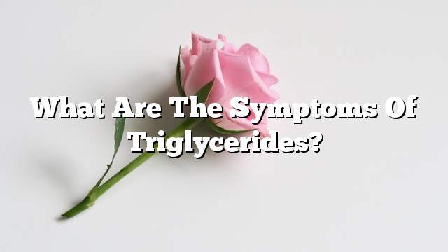 What are the symptoms of triglycerides?