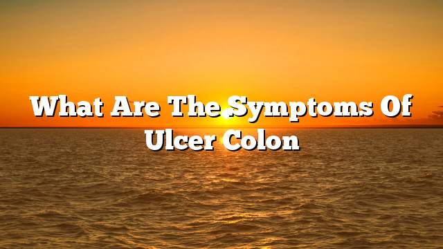 What are the symptoms of ulcer colon