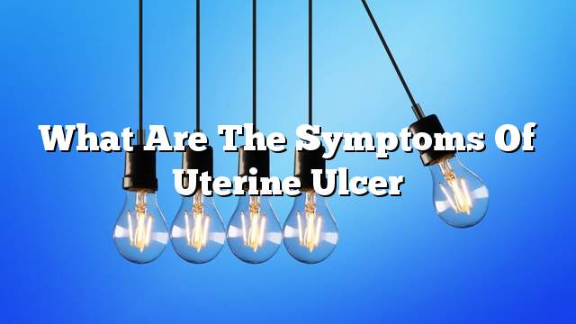 What are the symptoms of uterine ulcer