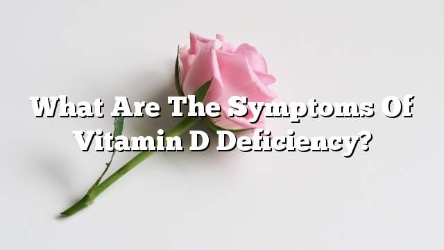 What are the symptoms of vitamin D deficiency?