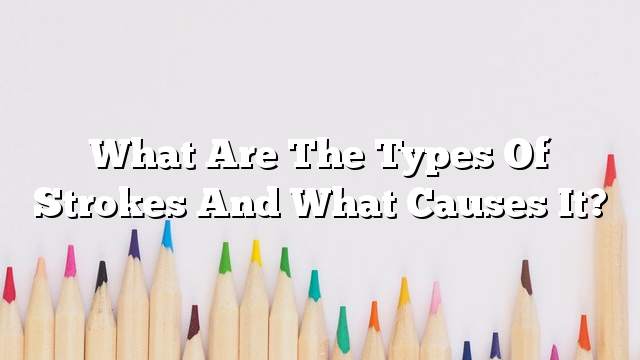 What are the types of strokes and what causes it?