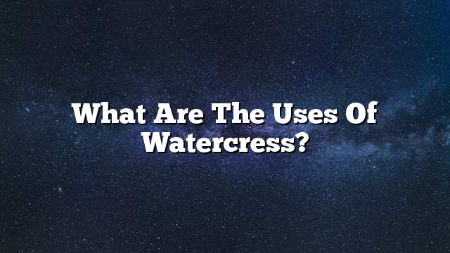 What are the uses of watercress?