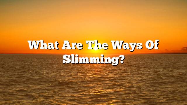 What are the ways of slimming?